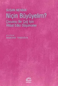 Niçin Büyümeliyim?; Çocuksu Bir Çağ İçin Altüst Edici Düşünceler