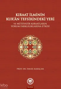 Kıraat İlminin Kuran Tefsirindeki Yeri ve Mütevatir Kıraatların Yorum Farklılıklarına Etkisi