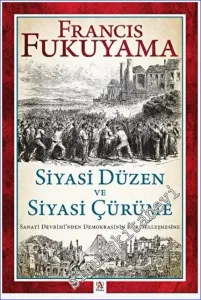 Siyasi Düzen ve Siyasi Çürüme: Sanayi Devrimi'nden Demokrasinin Küreselleşmesine -         2023