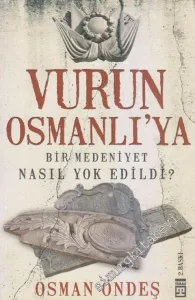 Vurun Osmanlı'ya: Bir Medeniyet Nasıl Yok Edildi? -