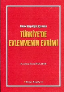 Türkiye'de Evlenmenin Evrimi; Hukuk Sosyolojisi Açısından Türkiye'de Evlenmenin Evrimi