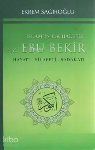 İslamın İlk Halifesi Hz. Ebubekir; Hayatı Hilafeti Sadakati