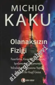 Olanaksızın Fiziği: Fazerlerin Kuvvet Alanlarının, Işınlamanın ve Zamanda Yolculuğun Dünyasına Yapılan Bilimsel Bir Keşif Gezisi -         2014