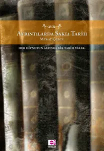 Ayrıntılarda Saklı Tarih - Her Dipnotun Altında Bir Tarih Yatar
