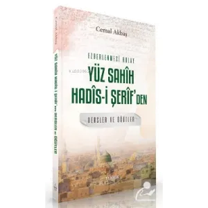 Ezberlenmesi Kolay Yüz Sahîh Hadîs-i Şerîf'den Dersler ve Öğüt