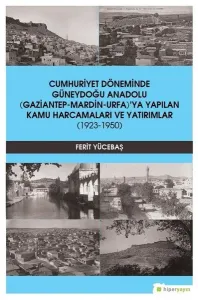 Cumhuriyet Döneminde Güneydoğu Anadolu; (Gaziantep-Mardin-Urfa)'ya Yapılan Kamu Harcamaları ve Yatırımlar (1923-1950)