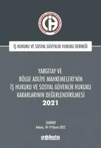 Yargıtay ve Bölge Adliye Mahkemeleri'nin İş Hukuku ve Sosyal Güvenlik Hukuku Kararlarının Değerlendirilmesi Semineri 2021