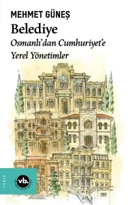 Belediye;Osmanlı’dan Cumhuriyet’e Yerel Yönetimler