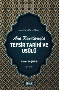 Ana Konularıyla Tefsir Tarihi ve Usûlü
