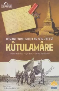 Osmanlı'nın Unutulan Son Zaferi Kutulamare - Yarbay Mehmed Reşid Bey'in Savaş Günlükleri -        2016