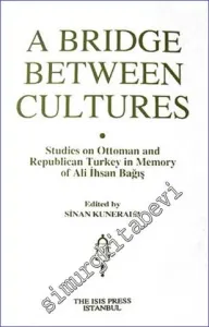 A Bridge Between Cultures : Studies on Ottoman and Republican Turkey in Memory of Ali İhsan Bağış -         2006