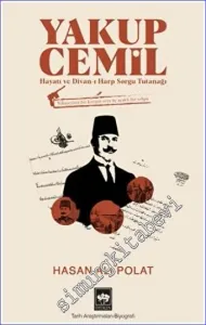 Yakup Cemil : Hayatı ve Divan-ı Harp Sorgu Tutanağı -