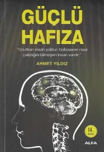 Güçlü Hafıza - Unutkan İnsan Yoktur, Hafızasının Nasıl Çalıştığını Bilmeyen İnsan Vardır!