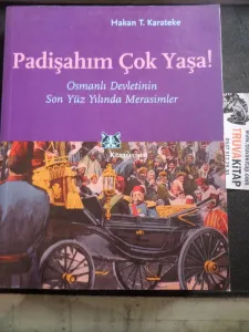 Padişahım Çok Yaşa Osmanlı Devletinin Son Yüzyılında Merasimler