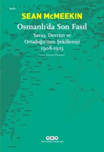 Osmanlı'da Son Fasıl-Savaş, Devrim VeOrtadoğu'nun Şekillenişi 1908-1923