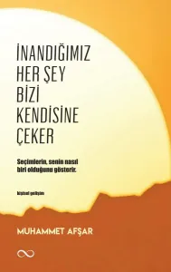 İNANDIĞIMIZ HER ŞEY BİZİ KENDİSİNE ÇEKER