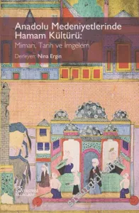 Anadolu Medeniyetlerinde Hamam Kültürü: Mimari Tarih ve İmgelem -        2012