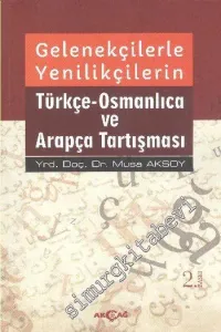 Gelenekçilerle Yenilikçilerin Türkçe, Osmanlıca ve Arapça Tartışması -         2014