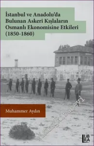 İstanbul ve Anadolu'da Bulunan Askeri Kışlaların Osmanlı Ekonomisine Etkileri (1850-1860) -