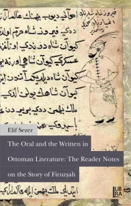 The Oral and the Written in Ottoman Literature: The Reader Notes on the Story of Firuzşah