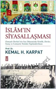 İslâmın Siyasallaşması: Osmanlı Devleti’nin Son Döneminde Kimlik Devlet İnanç ve Cemaatin Yeniden Yapılandırılması -