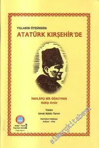 Yılların Ötesinden Atatürk Kırşehir'de: İnkılapçı Bir Öğretmen Habip Arıöz (TIPKI BASIM) -