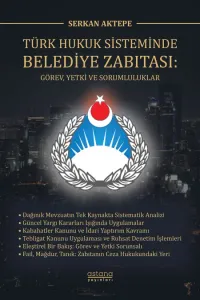 Türk Hukuk Sisteminde Belediye Zabıtası: Görev, Yetki ve Sorumluluklar