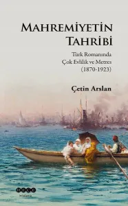 Mahremiyetinin Tahribi; Türk Romanında Çok Evlilik ve Metres (1870-1923)