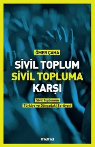 Sivil Toplum Sivil Topluma Karşı; Sivil Toplumun Türkiye'deki ve Dünyadaki Serüveni