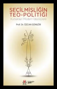 Seçilmişliğin Teo-politiği: Kutsaldan Modern İdeolojilere