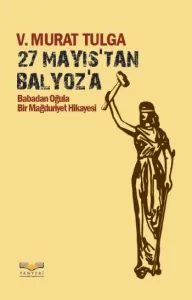 27 Mayıstan Balyoza Babadan Oğula Bir Mağduriyet Hikayesi