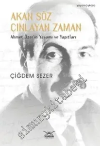Akan Söz Çınlayan Zaman: Ahmet Özer'in Yaşamı ve Yapıtları -         2009