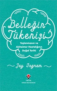 Belleğin Tükenişi - Yaşlanmanın ve Alzheimer Hastalığının Doğal Tarihi