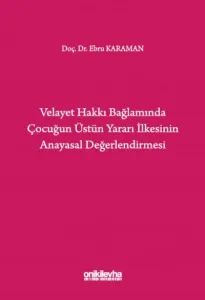 Velayet Hakkı Bağlamında Çocuğun Üstün Yararı İlkesinin Anayasal Değerlendirmesi