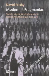 Modernlik Fragmanları: Simmel, Kracauer ve Benjamin'in Eserlerinde Modernlik Teorileri -