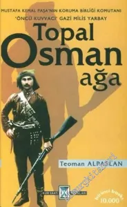 Topal Osman Ağa: Mustafa Kemal Paşa'nın Koruma Birliği Komutanı ‘ Öncü Kuvvacı ‘ Gazi Milis Yarbay -