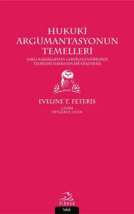 Hukuki Argümantasyonun Temelleri; Yargı Kararlarının Gerekçelendirilmesi Teorileri Hakkında Bir Araştırma