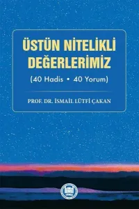 Üstün Nitelikli Değerlerimiz;(40 Hadis - 40 Yorum)
