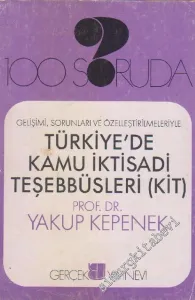100 Soruda Türkiye'de Kamu İktisadi Teşebbüsleri (KİT): Gelişimi, Sorunları ve Özelleştirilmeleriyle -        1990