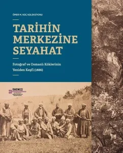 Tarihin Merkezine Seyahat; Fotoğraf ve Osmanlı Köklerinin Yeniden Keşfi (1886)