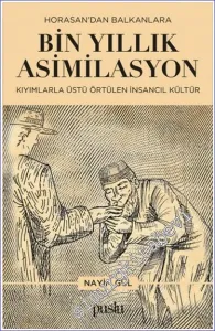 Horosan'dan Balkanlara Bin Yıllık Asimilasyon (Kıyımlarla Üstü Örtülen İnsancıl Kültür) -         2023