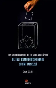 Altıncı Cumhurbaşkanının Seçimi Meselesi ;Türk Siyaset Yaşamında Bir Tür Soğuk Savaş Örneği
