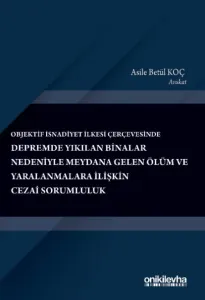 Objektif İsnadiyet İlkesi Çerçevesinde Depremde Yıkılan Binalar Nedeniyle Meydana Gelen Ölüm ve Yaralanmalara İlişkin Cezai Sorumluluk