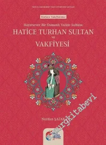 Hayırsever Bir Osmanlı Valide Sultanı Hatice Turhan Sultan ve Vakfiyesi -