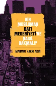 Bir Müslüman Batı Medeniyeti'ne Nasıl Bakmalı?