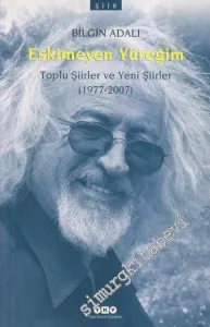 Eskimeyen Yüreğim: Toplu Şiirler ve Yeni Şiirler 1977 - 2007 -        2011