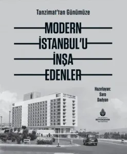 Tanzimattan Günümüze Modern İstanbulu İnşa Edenler