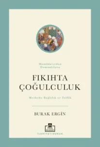 Fıkıhta Çoğulculuk Memluklerden Osmanlılara Mezhebe Bağlılık ve Telfik