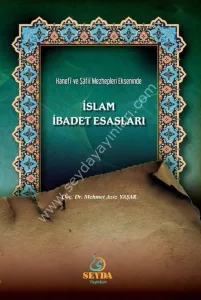 Hanefi ve Şafii Mezheplerin Ekseninde İslam İbadet Esasları