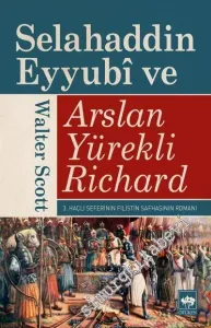 Selahattin Eyyubi ve Aslan Yürekli Richard: 3. Haçlı Haçlı Seferinin Filistin Safhasının Romanı -